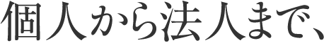 個人から法人まで、